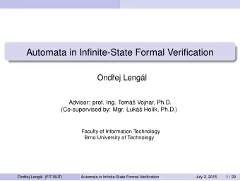 Automata in Infinite-State Formal Verification  Ond  rej Leng  al  Advisor: prof. Ing. Tom