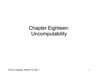 Chapter Eighteen:   Uncomputability Formal Language, chapter 18, slide 1  1  The Church-Turing
