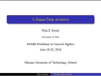 -Zappa-Szp products  Rida-E Zenab  University of York  AAA88 Workshop on General Algebra  June