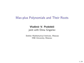 Max-plus Polynomials and Their Roots  Vladimir V. Podolskii  joint with Dima Grigoriev  Steklov