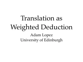 Translation as  Weighted Deduction  Adam Lopez  University of Edinburgh  Moses  Hiero  Koehn et