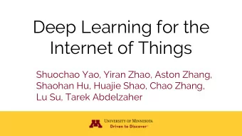 Deep Learning for the  Internet of Things  Shuochao Yao, Yiran Zhao, Aston Zhang,  Shaohan Hu,