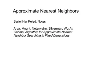 Approximate Nearest Neighbors  Sariel Har Peled: Notes Arya, Mount, Netenyahu, Silverman, Wu An