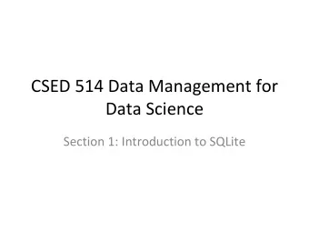 CSED 514 Data Management for  Data Science  Section 1: Introduction to SQLite  SQLite: What is it