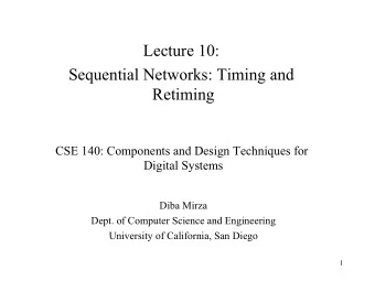 Lecture 10:  Sequential Networks: Timing and  Retiming  CSE 140: Components and Design Techniques