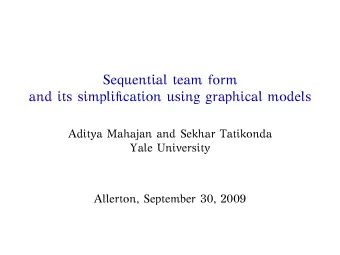 Sequential team form  and its simplification using graphical models  Aditya Mahajan and Sekhar