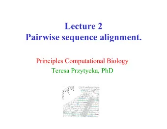 Lecture 2  Pairwise sequence alignment.  Principles Computational Biology  Teresa Przytycka, PhD
