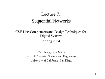 Lecture 7:  Sequential Networks  CSE 140: Components and Design Techniques for  Digital Systems