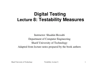 Digital Testing Lecture 8: Testability Measures  Instructor: Shaahin Hessabi  Department of