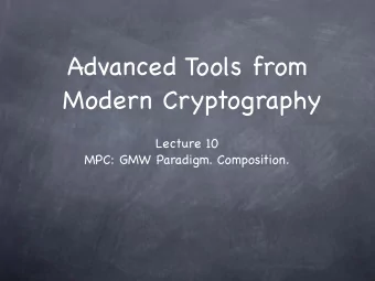 Advanced Tools from   Modern Cryptography Lecture 10  MPC: GMW Paradigm. Composition.  MPC: