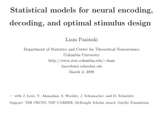 Statistical models for neural encoding,  decoding, and optimal stimulus design  Liam Paninski