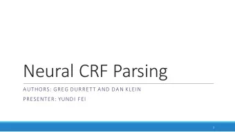 Neural CRF Parsing  AUTHORS: GREG DURRETT AND DAN KLEIN  PRESENTER: YUNDI FEI  1  Overview  Based