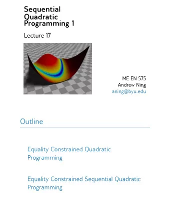Sequential  Quadratic  Programming 1  Lecture 17  ME EN 575  Andrew Ning  aning@byu.edu  Outline