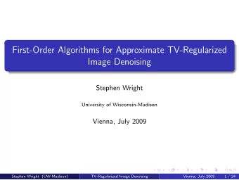 First-Order Algorithms for Approximate TV-Regularized  Image Denoising  Stephen Wright  University