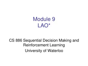 Module 9  LAO*  CS 886 Sequential Decision Making and  Reinforcement Learning  University of