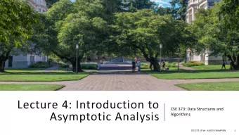 Lecture 4: Introduction to  CSE 373: Data Structures and  Asymptotic Analysis  Algorithms  CSE 373