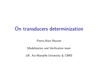 On transducers determinization  Pierre-Alain Reynier  Modelization and Verification team  LIF,