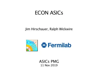 ECON ASICs  Jim Hirschauer, Ralph Wickwire  ASICs PMG  11 Nov 2019  DOE CD-1 IPR and CERN P2UG