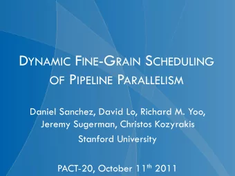 D YNAMIC F INE -G RAIN S CHEDULING OF P IPELINE P ARALLELISM  Daniel Sanchez, David Lo, Richard M.