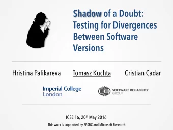 Shadow of a Doubt:  Testing for Divergences  Between Software  Versions  Hristina Palikareva