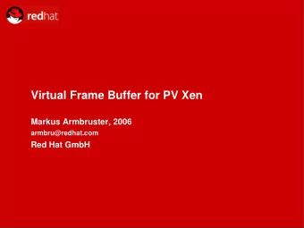 Virtual Frame Buffer for PV Xen  Markus Armbruster, 2006  armbru@redhat.com  Red Hat GmbH  Why and