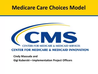 Medicare Care Choices Model  Cindy Massuda and Gigi Kuberski  Implementation Project Officers