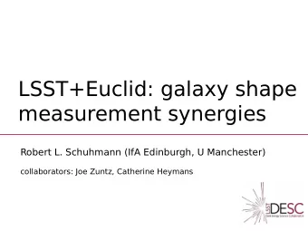 LSST+Euclid: galaxy shape  measurement synergies  Robert L. Schuhmann (IfA Edinburgh, U Manchester)