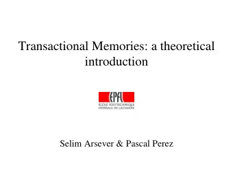 Transactional Memories: a theoretical  introduction  Selim Arsever &amp; Pascal Perez  Shared