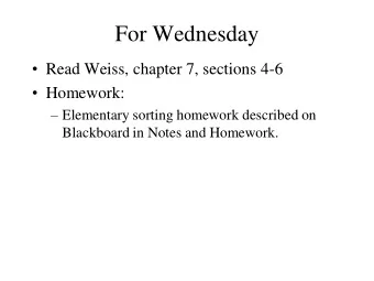 For Wednesday  Read Weiss, chapter 7, sections 4-6  Homework:  Elementary sorting homework