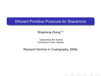 Efficient Primitive Protocols for Sharemind Bingsheng Zhang 1 , 2 1 Cybernetica AS, Estonia 2