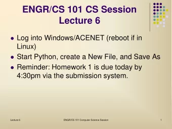 ENGR/CS 101 CS Session  Lecture 6  Log into Windows/ACENET (reboot if in  Linux)  Start