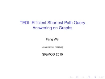TEDI: Efficient Shortest Path Query  Answering on Graphs  Fang Wei  University of Freiburg  SIGMOD