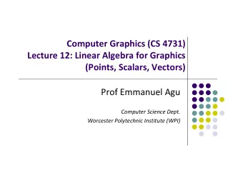 Computer Graphics (CS 4731) Lecture 12: Linear Algebra for Graphics (Points, Scalars, Vectors) Prof