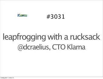 leapfrogging with a rucksack  @dcraelius, CTO Klarna  torsdag den 7. marts 13  why do most