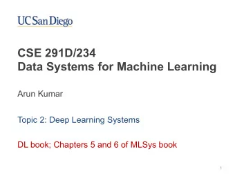 CSE 291D/234  Data Systems for Machine Learning  Arun Kumar  Topic 2: Deep Learning Systems  DL
