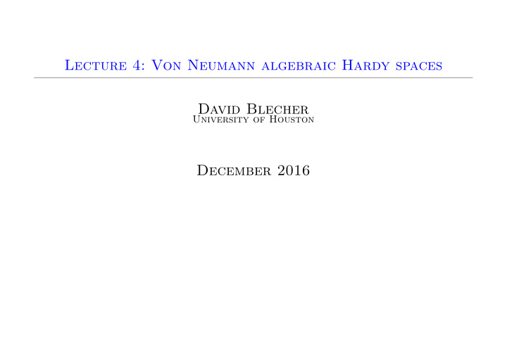 lecture 4 von neumann algebraic hardy spaces david blecher
