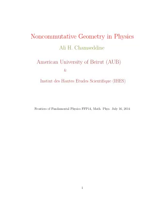 Noncommutative Geometry in Physics  Ali H. Chamseddine  American University of Beirut (AUB)  &amp;
