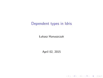 Dependent types in Idris    Lukasz Hanuszczak  April 02, 2015  Why?  Static typing  If it