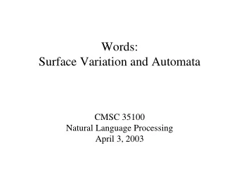 Words:  Surface Variation and Automata  CMSC 35100  Natural Language Processing  April 3, 2003