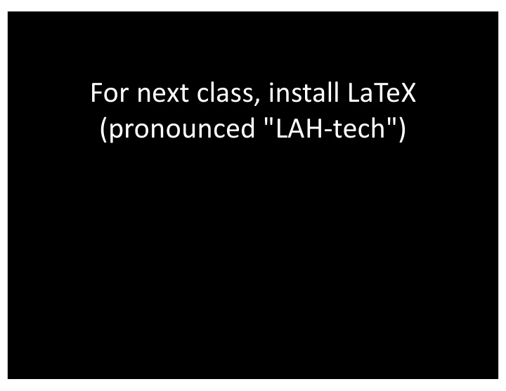 for next class install latex pronounced lah tech