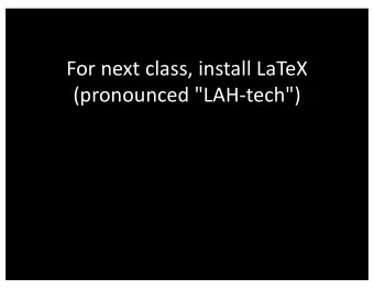 For next class, install LaTeX  (pronounced &quot;LAH-tech&quot;)  CS 252:  Advanced Programming
