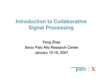 Introduction to Collaborative  Signal Processing  Feng Zhao  Xerox Palo Alto Research Center