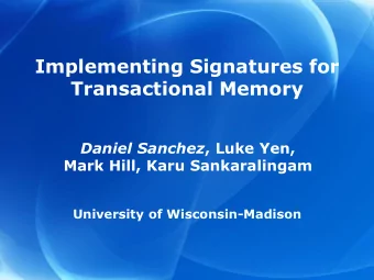 Implementing Signatures for  Transactional Memory Daniel Sanchez , Luke Yen,  Mark Hill, Karu