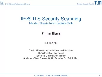 IPv6 TLS Security Scanning  Master Thesis Intermediate Talk  Pirmin Blanz  28.09.2016  Chair of