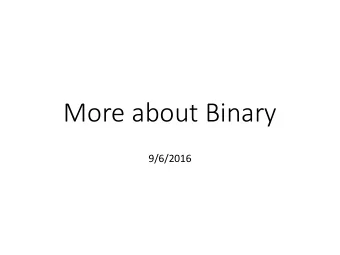 More about Binary  9/6/2016  Unsigned vs. Twos Complement  8-bit example:  1  1  0  0  0  0  1