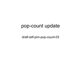 pop-count update  draft-ietf-pim-pop-count-03  pop-count version 3 changes  Mainly changes to