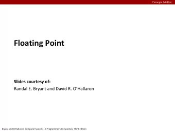 Floating Point  Slides courtesy of:  Randal E. Bryant and David R. OHallaron  Bryant and