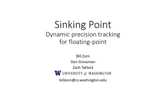 Sinking Point  Dynamic precision tracking  for floating-point  Bill Zorn  Dan Grossman  Zach