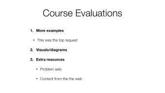 Course Evaluations  1. More examples  This was the top request  2. Visuals/diagrams  3. Extra