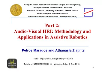 Part 2:  Audio-Visual HRI: Methodology and  Applications in Assistive Robotics  Petros Maragos and